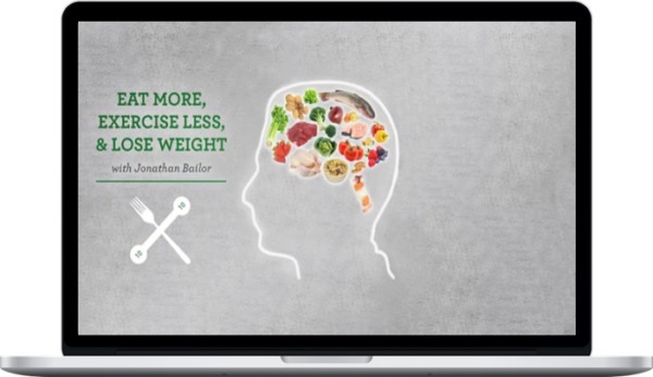 Jonathan Bailor – Eat More, Exercise Less & Lose Weight