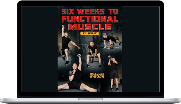 Fil Wojt – Six Weeks To Functional Muscles